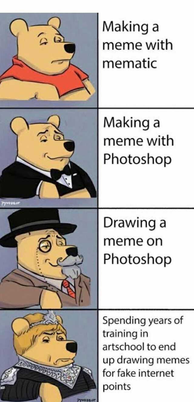 Making a meme with mematic Making a meme with Photoshop ZMTCur Drawinga meme on Photoshop Spending years of training in artschool to end up drawing memes for fake internet points