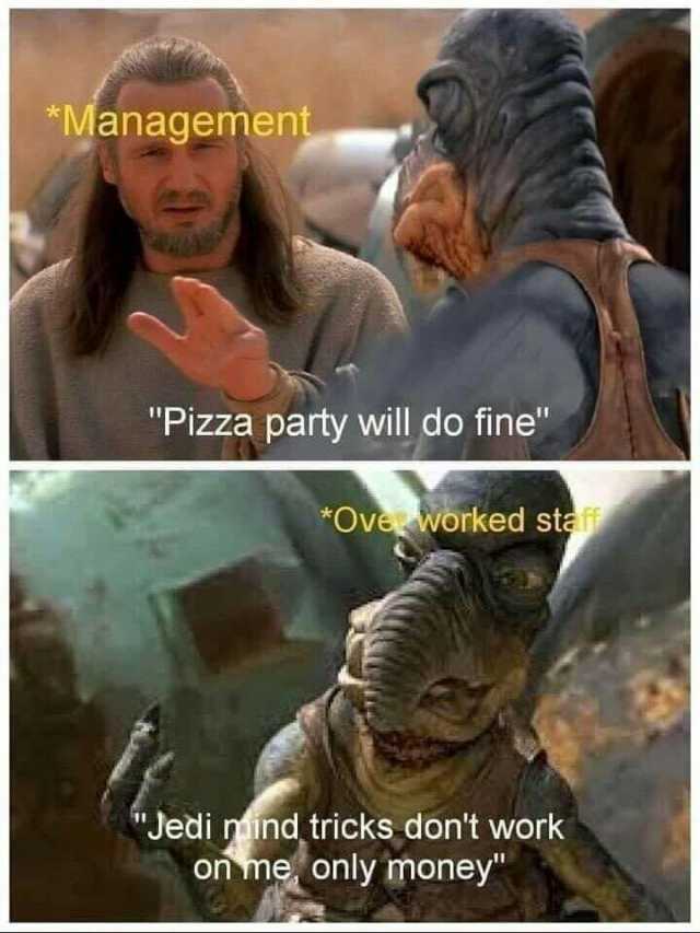Management Pizza party will do fine Ove Worked sta Jedi pind tricks dont work on me only money