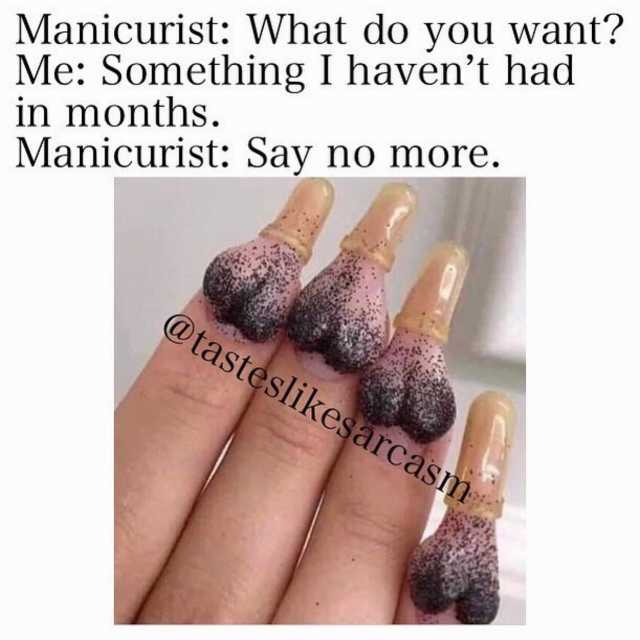 Manicurist What do you want? Me Something I havent had in months. Manicurist Say no more. @tasteslikesarcasm 