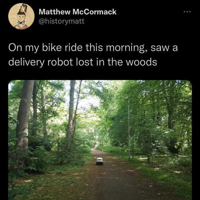 Matthew McCormack @historymatt On my bike ride this morning saw a delivery robot lost in the woods
