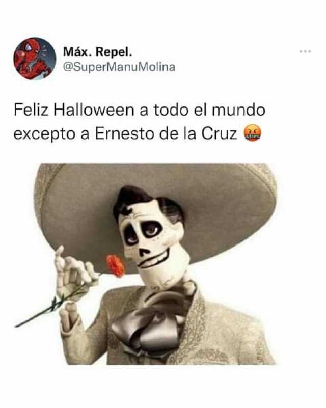 Máx. Repel. @SuperManuMolina Feliz Halloween a todo el mundo excepto a Ernesto de la Cruz