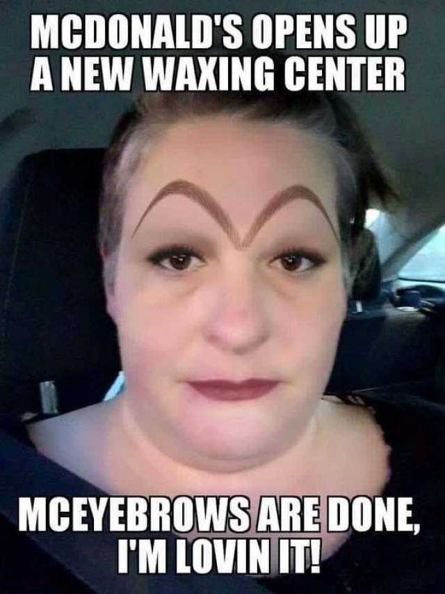 MCDONALDS OPENS UP A NEW WAXING CENTER MCEYEBROWS ARE DONE IM LOVIN IT 