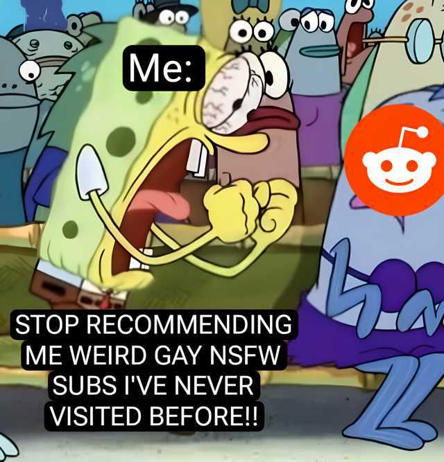 Me A STOP RECOMMENDING ME WEIRD GAY NSFW SUBS IVE NEVER VISITED BEFORE!!