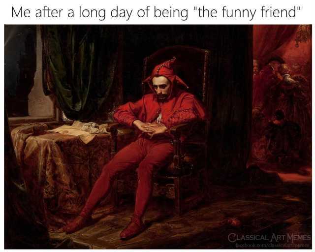 Me after a long day of being the funny friend CLASSICAL ART MEMES facebook.com/classicalartmemes 