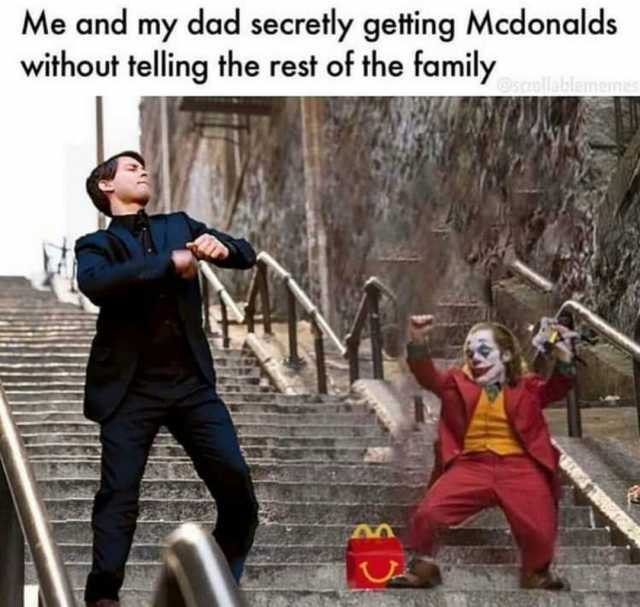 Me and my dad secretly getting Mcdonalds without telling the rest of the family Dscrollablememes