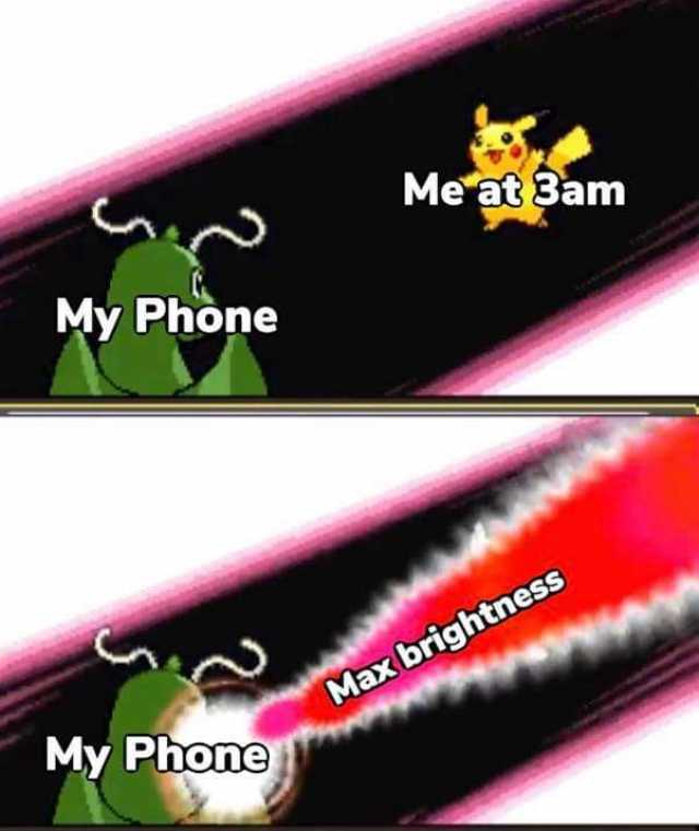 Me at 3am My Phòne Max brightness My Phone 