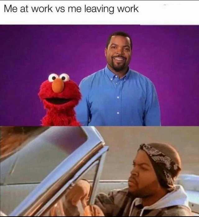 Me at work vs me leaving work