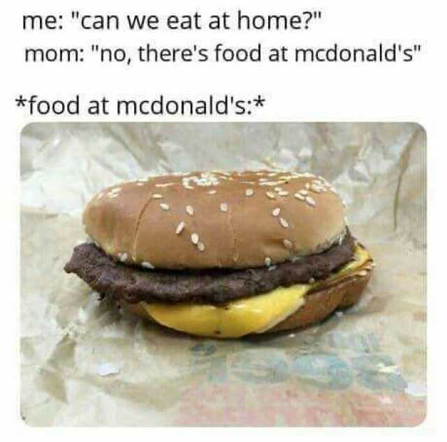 me can we eat at home mom no theres food at mcdonalds *food at mcdonalds*