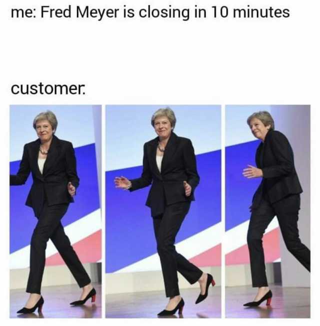 me Fred Meyer is closing in 10 minutes customer