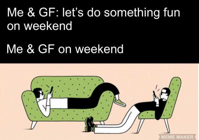 Me & GF lets do something fun on weekend Me & GF on weekend MEME MAKER