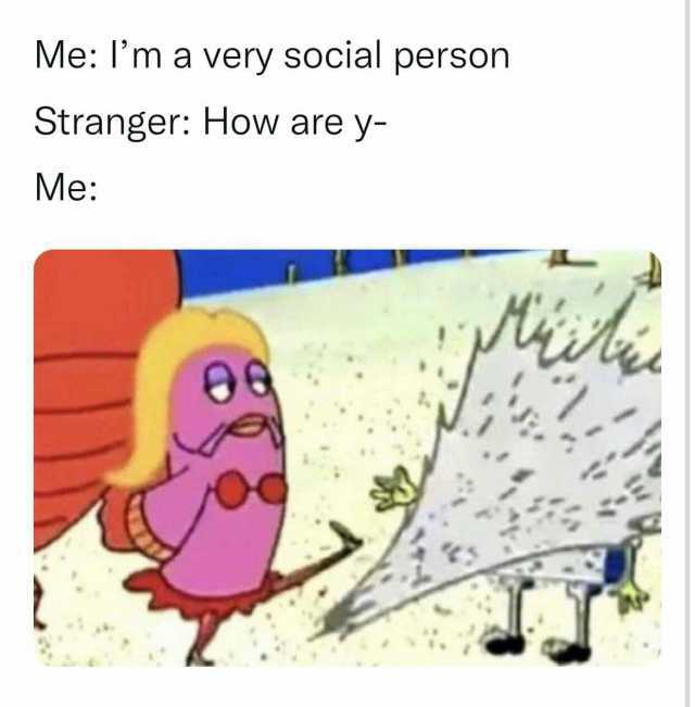 Me Im a very social person Stranger How are y- Me 0