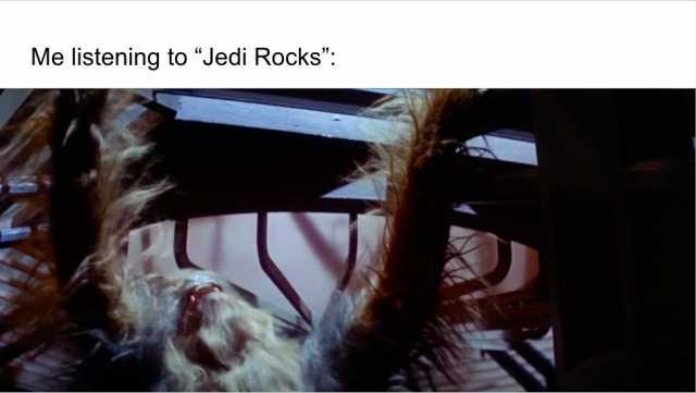 Me listening to Jedi Rocks