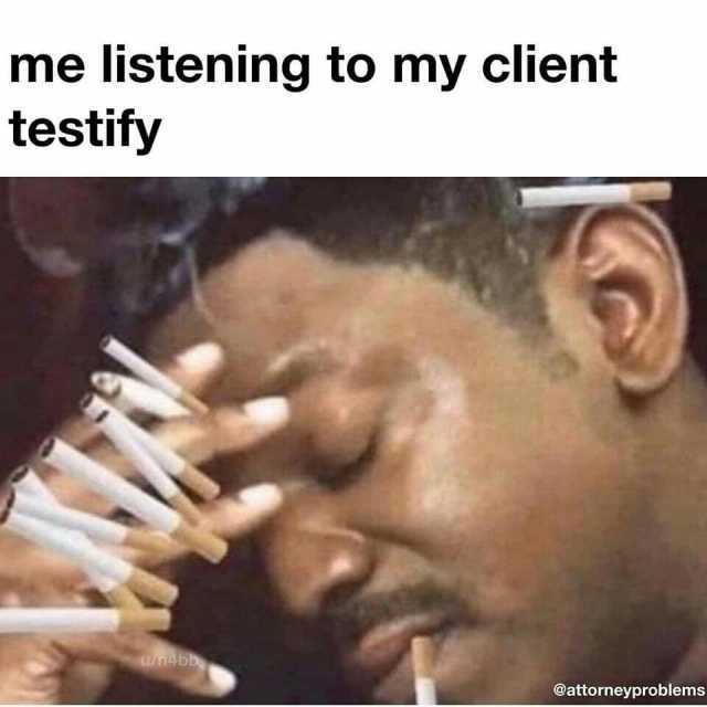 me listening to my client testify u/nsbb @attorneyproblems