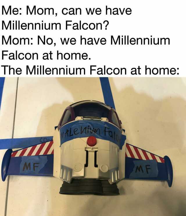 Me Mom can we have Millennium Falcon Mom No we have Millennium Falcon at home. The Millennium Falcon at home eMism f MF MF