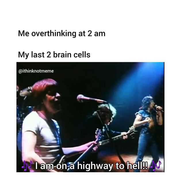 Me overthinking at 2 am My last 2 brain cells @ithinknotmeme t lam-óna highway to hell