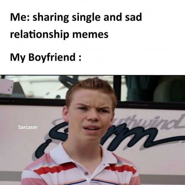 Me sharing single and sad relationship memes My Boyfriend Sarcasm