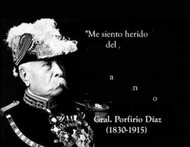 Me siento herido del a n w al. Porfirio Díaz (1830-1915)