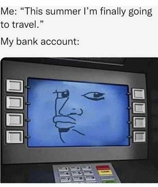 Me This summer lm finally going to travel. My bank account