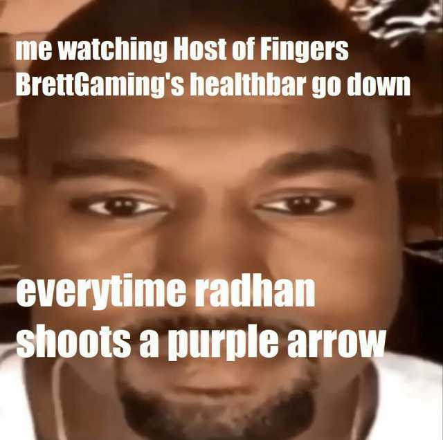 me watching Host of Fingers BretiGamings healthbar go down everytime radhan Shoots a purple arrow