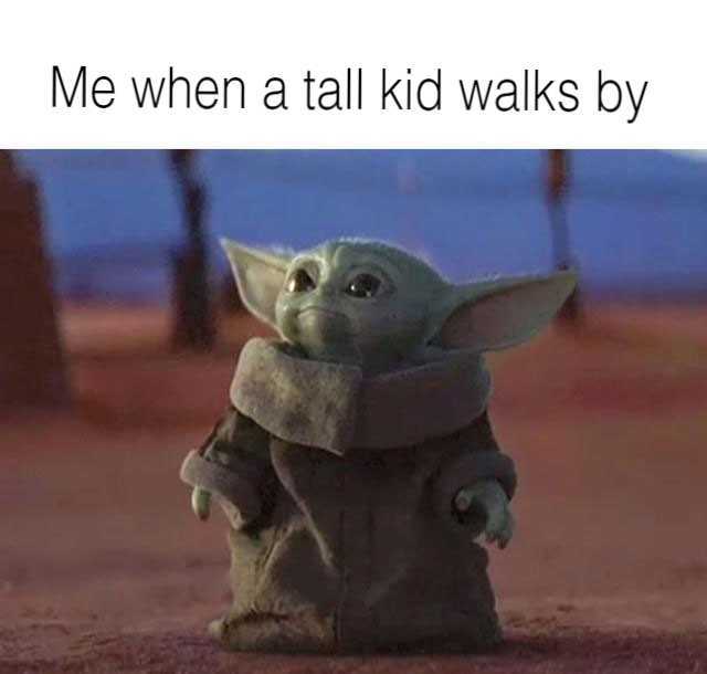 Me when a tall kid walks by - 