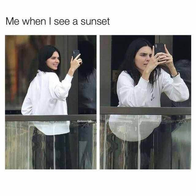 Me when I see a sunset Girlzzzciub