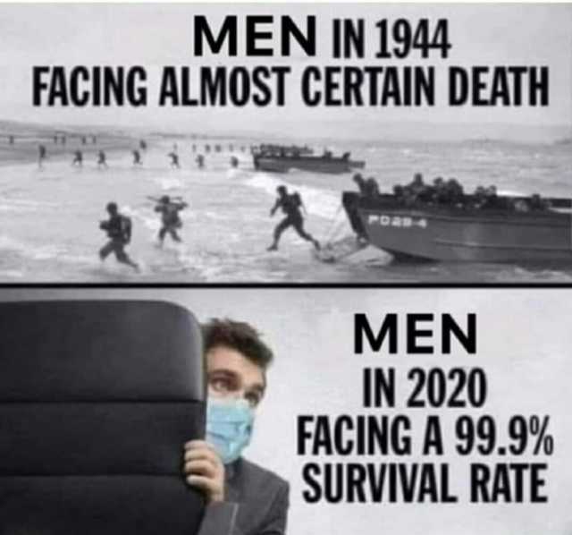 MEN IN 1944 FACING ALMOST CERTAIN DEATH oan MEN IN 2020 FACING A 99.9% SURVIVAL RATE