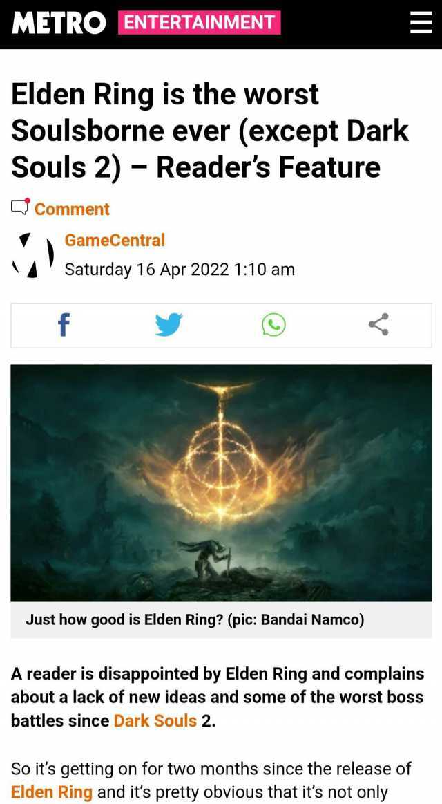 METRO ENTERTAINMENT Elden Ring is the worst Soulsborne ever (except Dark Souls 2) - Readers Feature Comment GameCentral Saturday 16 Apr 2022110 am f Just how good is Elden Ring (pic Bandai Namco) A reader is disappointed by Elden 