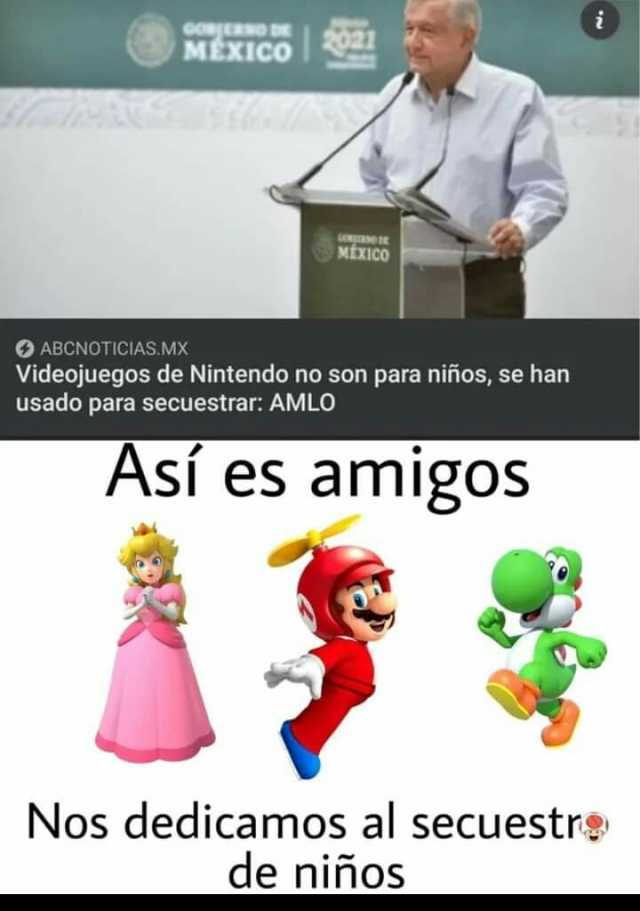 MEXICO ICO ABCNOTICIAS.MX Videojuegos de Nintendo no son para niños se han usado para secuestrar AMLO Así es amigos Nos dedicamos al secuestre de niñosS