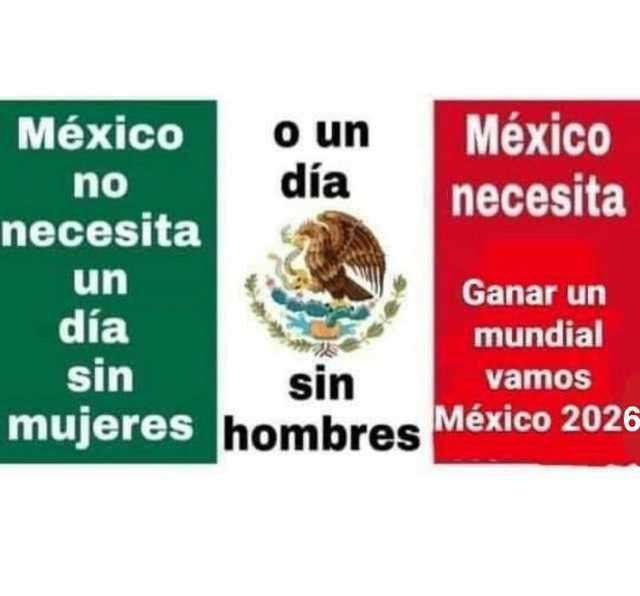 Mexico necesita México O un no día necesitaa un Ganar un dia sin mundial sin vamos mujeres hombres México 2026