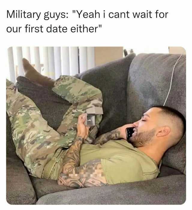 Military guys Yeah i cant wait for our first date either