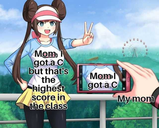 Mom 1 got.a C but thạts the ighést Moml gotaC My-mom Score in the class