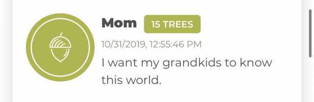 Mom 15 TREES 10/31/2019 125546 PM I want my grandkids to know this world.