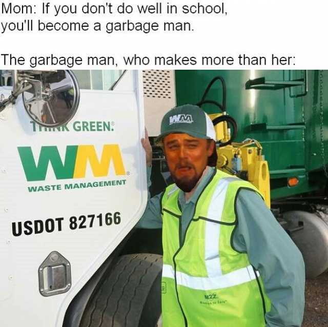 Mom If you dont do well in school youll become a garbage man. The garbage man who makes more than her I GREEN W WASTE MANAGEMENT USDOT 827166 22