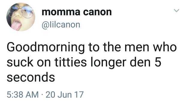 momma canon @lilcanoon Goodmorning to the men who Suck on titties longer den 5 seconds 538 AM 20 Jun 17