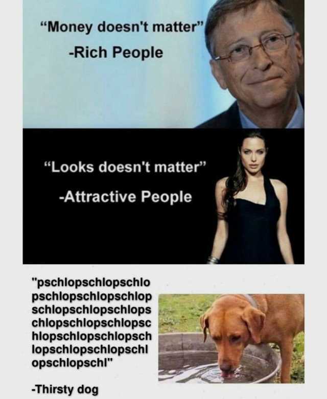 Money doesnt matter -Rich People Looks doesnt matter -Attractive People pschlopschlopschlo pschlopschlopschlopp schlopschlopschlops chlopschlopschlopsc hlopschlopschlopsch lopschlopschlopschl opschlopschl Thirsty dog