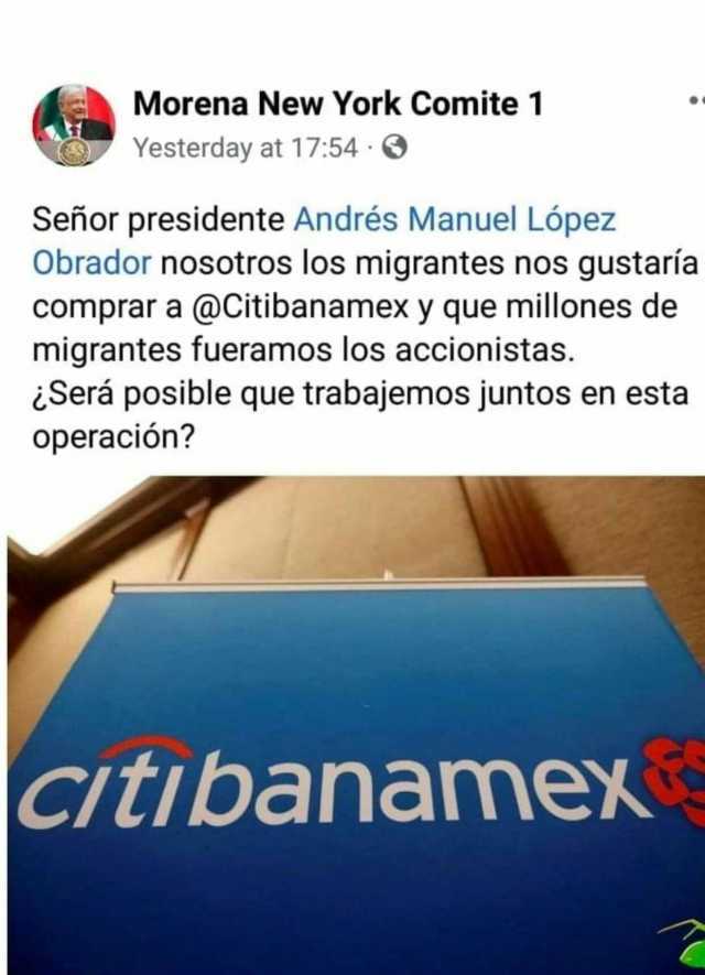Morena New York Comite 1 Yesterday at 1754 Señor presidente Andrés Manuel López Obrador nosotros los migrantes nos gustaría comprar a @Citibanamex y que millones de migrantes fueramos los accionistas. Será posible que trabaje