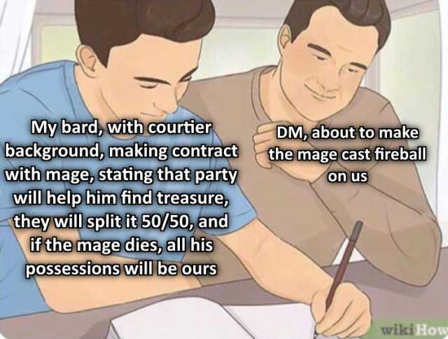 My bardh with courtier background making contract with mage stating that party wil help him find treasure they willsplit it 50/50 and f the mage diesy all his pOssessions will beours DMabout to make the mage cast fireba on us wiki