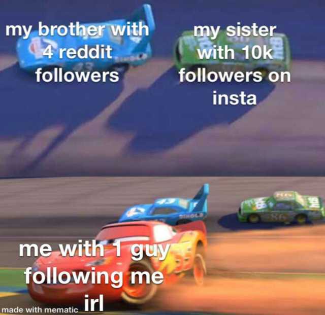 my brother with reddit my sister with 10k followers followers on insta me witk 1guy following me irl made with mematic