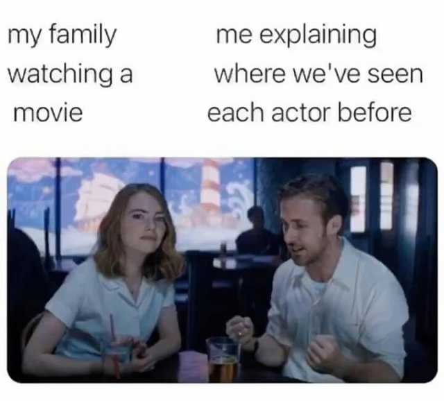 my family me explaining watching a where weve seen movie each actor before