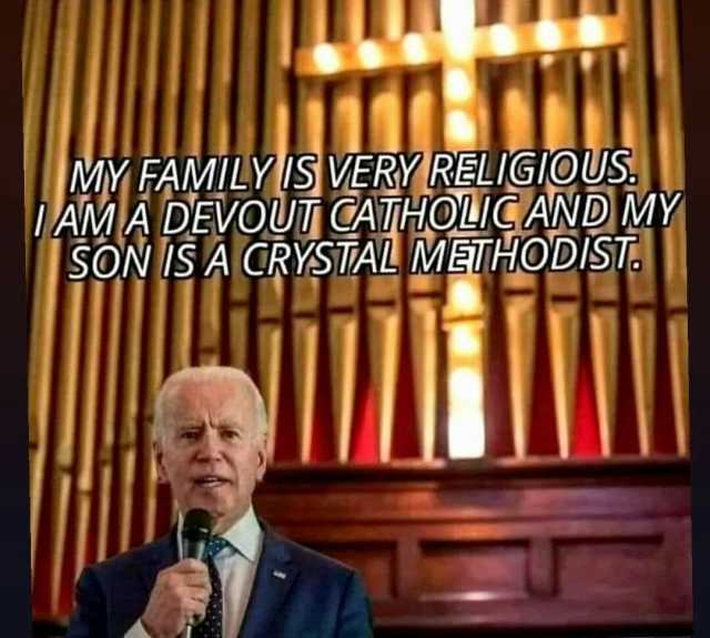 MY FAMILYIS VERY RELIGIOUS IAMA DEVOUT CATHOLICAND MY SON IS A CRYSTALMETHODIST