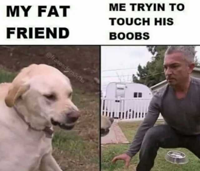 MY FAT FRIEND asecdn3ta ME TRYIN TO TOUCH HIS BOOBS tiLililu