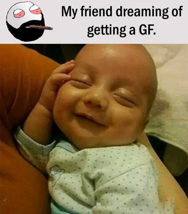 Dopl3r Com Memes My Friend Dreaming Of Getting A Gf