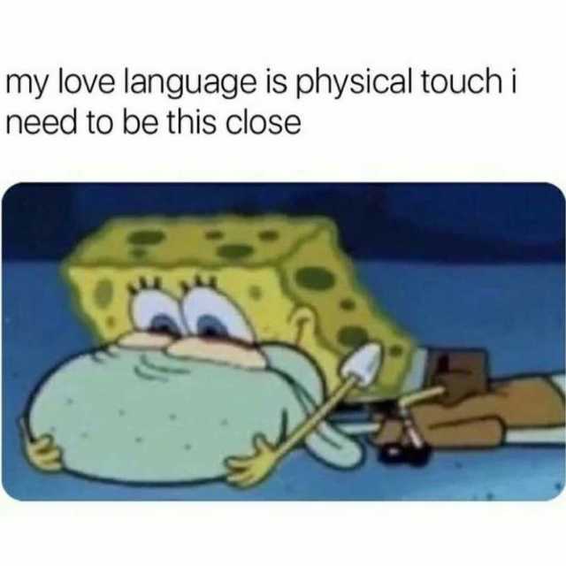 my love language is physical touch i need to be this close