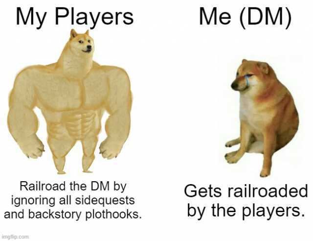My Players Me (DM) Railroad the DM by ignoring all sidequests and backstory plothooks. Gets railroaded by the players. imgflip.com