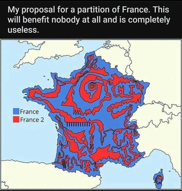 My proposal for a partition of France. This will benefit nobody at all and is completely useless. France France 2 TTTTTTNDY