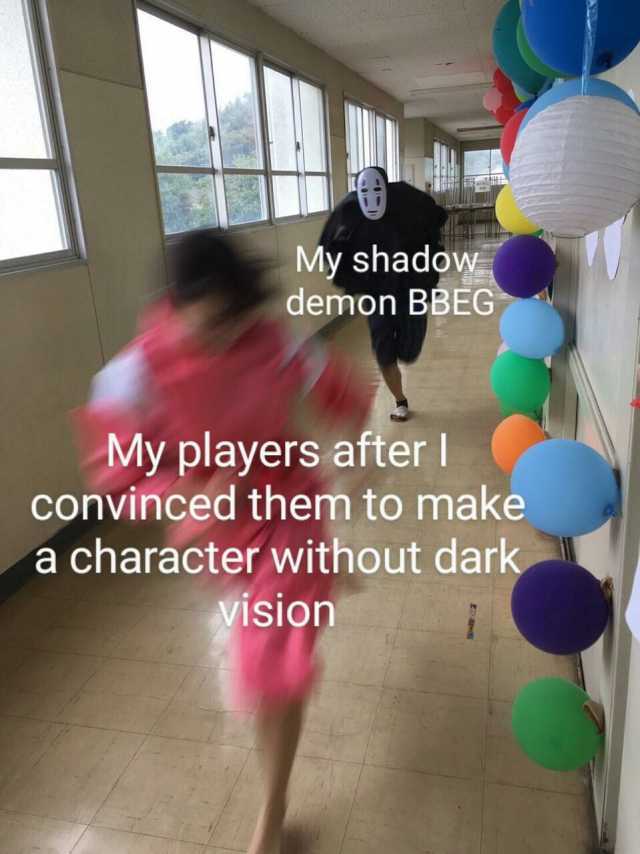 My shadow demon BBEG My players after I convinced them to make a character without dark vision
