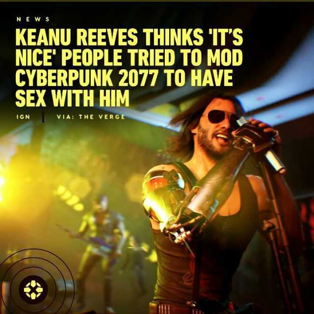 NE WS KEANU REEVES THINKS ITS NICE PEOPLE TRIED TO MOD CYBERPUNK 2077 TO HAVE SEX WITH HIM 1GN VIA THE VER GE