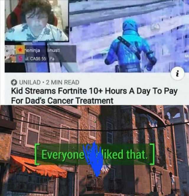 neninja CAS6 55 Pa linusti UNILAD 2 MIN READ Kid Streams Fortnite 10+ Hours A Day To Pay For Dads Cancer Treatment Everyone liked that.