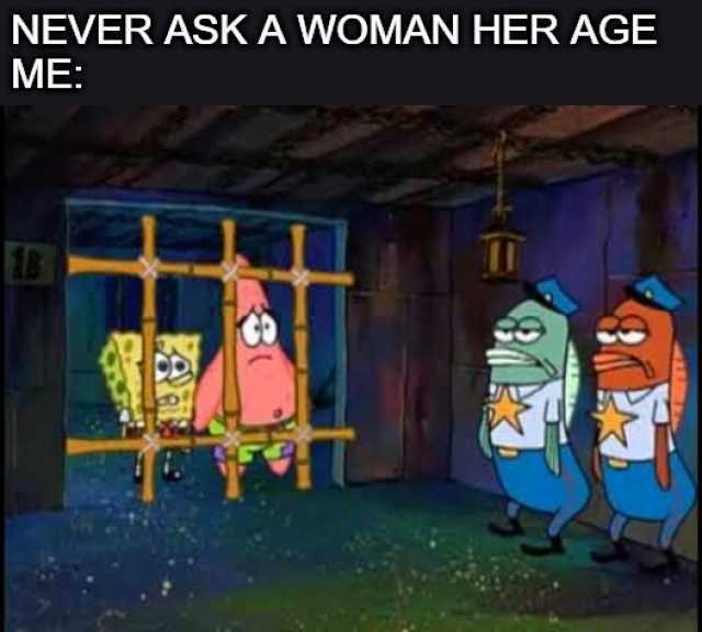 NEVER ASK A WOMAN HER AGE ME