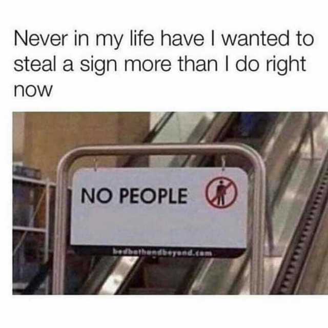 Never in my life have I wanted to steal a sign more than I do right now NO PEOPLE bedbathandbeysnd.am